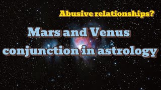 Mars and Venus conjunction (CAUSES ABUSIVE RELATIONSHIPS)