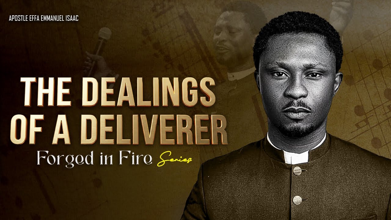 THE DEALINGS OF A DELIVERER | APOSTLE EFFA EMMAUEL ISAAC - YouTube