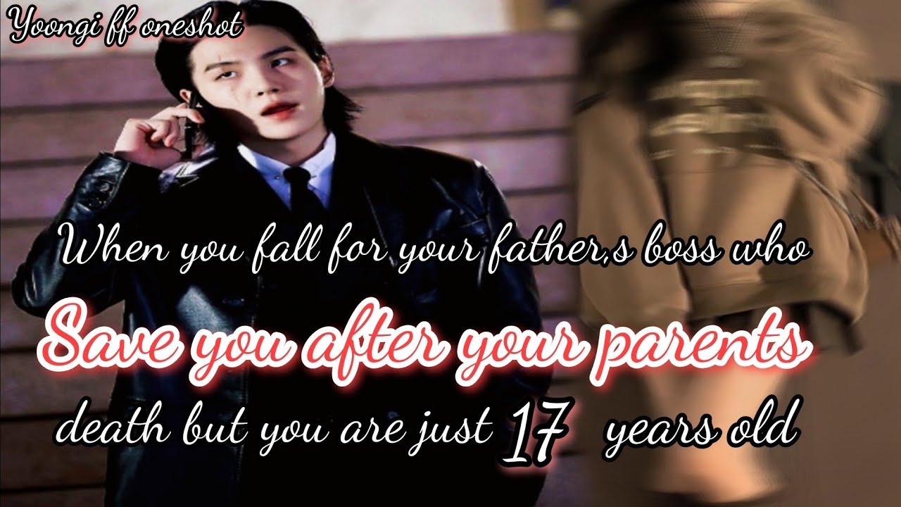 [Yoongi ff oneshot]...Falling for your father,s boss who adopt you after your parents death/yoongiff