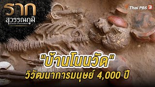 “บ้านโนนวัด” วิวัฒนาการมนุษย์ 4,000 ปี | รากนี้มีเรื่องเล่า | รากสุวรรณภูมิ