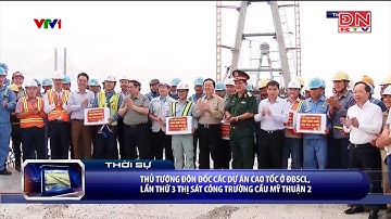 Thủ tướng đôn đốc các dự án cao tốc ở ĐBSCL, lần thứ 3 thị sát công trường cầu Mỹ Thuận 2