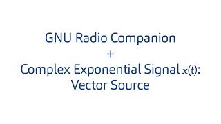 GNU Radio Companion + Complex Exponential Signal in Continuous-Time: Vector Source