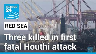 Three killed in first fatal Houthi attack on Red Sea shipping • FRANCE 24 English Profile