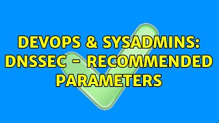 DevOps & SysAdmins: DNSSEC - Recommended parameters