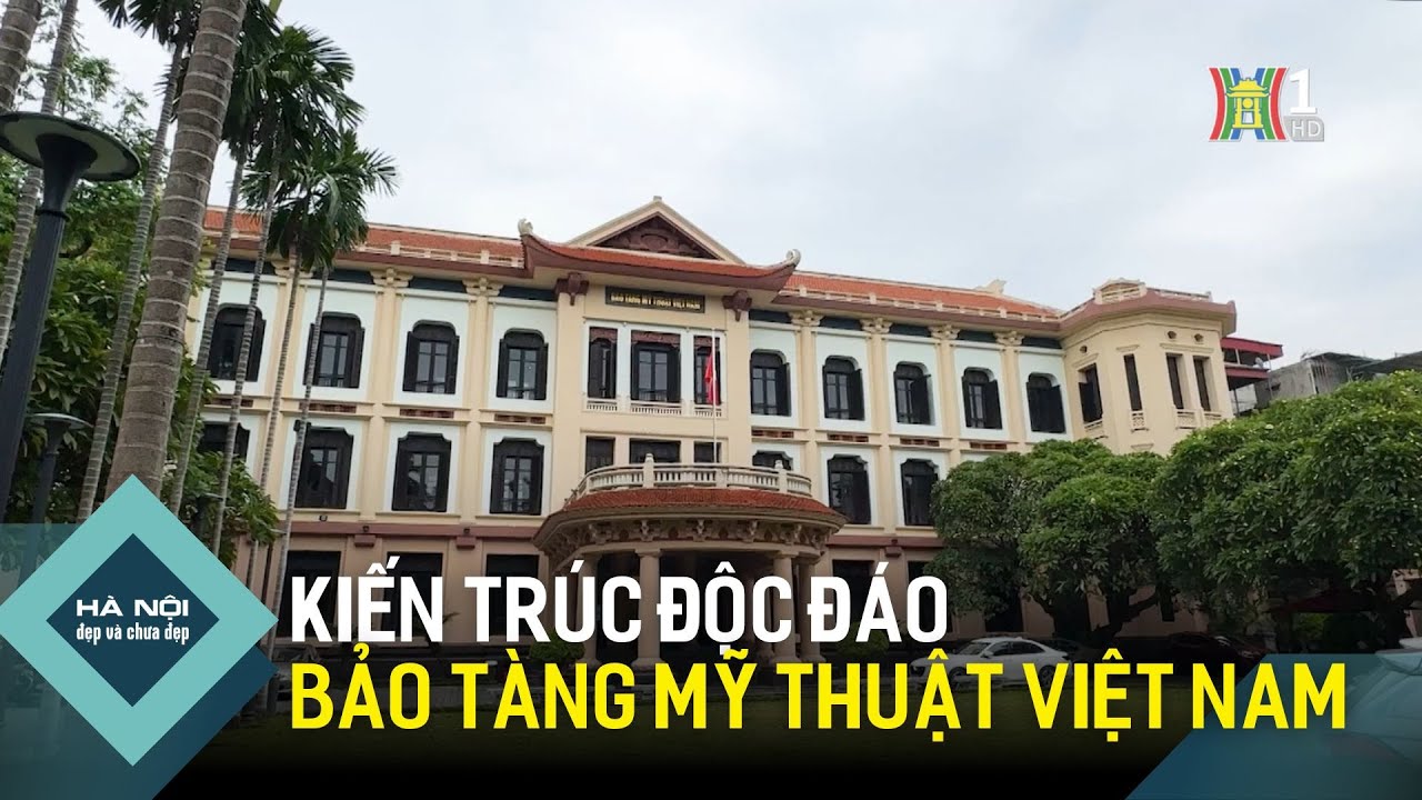Kiến trúc độc đáo của Bảo tàng mỹ thuật Việt Nam | Hà Nội đẹp và chưa ...