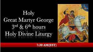 7:30 AM (EST) The Holy Great Martyr George - 3rd & 6th Hours - Divine Liturgy