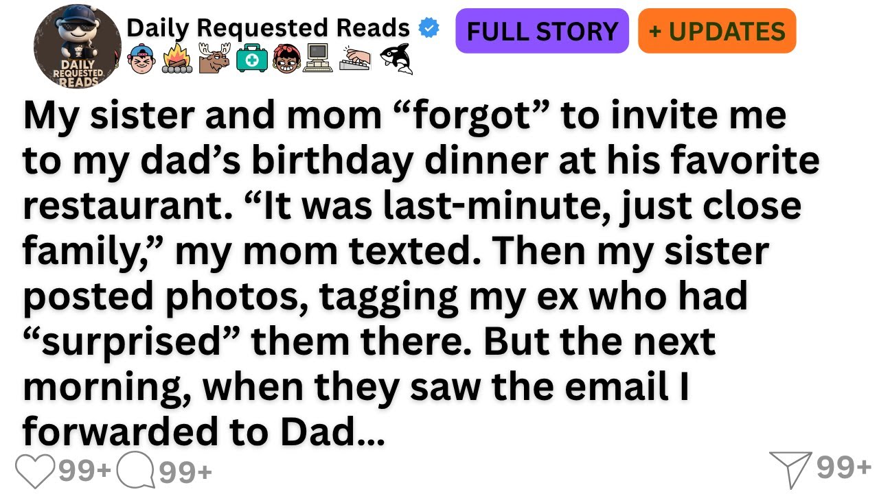 My sister and mom “forgot” to invite me to my dad’s birthday dinner at his favorite restaurant......