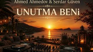 Ahmed Ahmedov & Serdar Güven - Unutma Beni