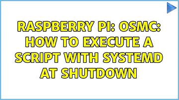 Raspberry Pi: OSMC: how to execute a script with systemd at shutdown (2 Solutions!!)