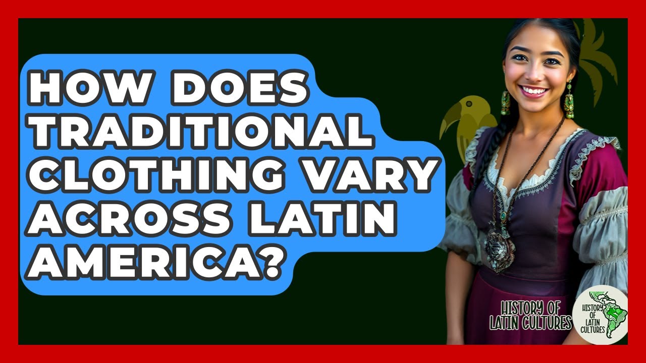 How Does Traditional Clothing Vary Across Latin America? - History Of Latin Cultures