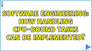 Software Engineering: How handling CPU-bound tasks can be implemented (2 Solutions!!)