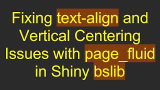 Fixing text-align and Vertical Centering Issues with page_fluid in Shiny bslib