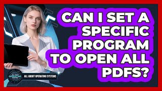 Can I Set a Specific Program to Open All PDFs?