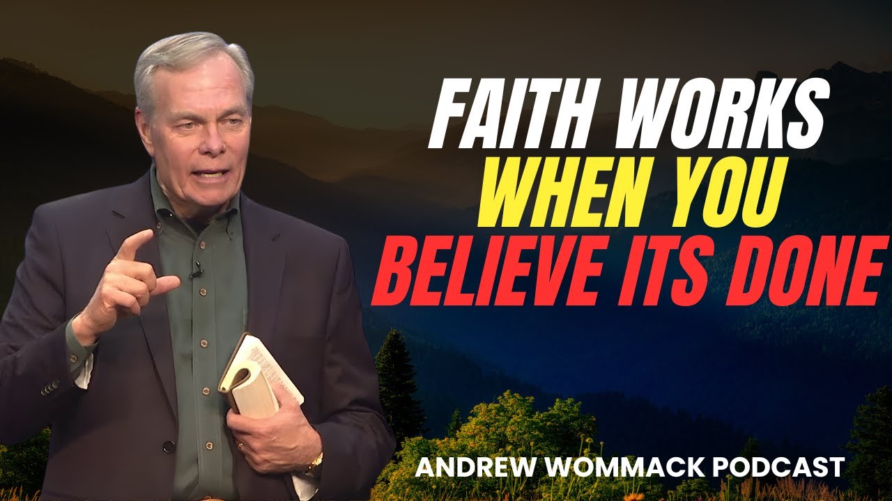Andrew Wommack Podcast_ Faith Works When You Believe Its Done - POWERFUL TEACHING!