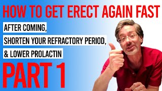 How to GET ERECT Again FAST AFTER COMING, SHORTEN Your REFRACTORY PERIOD, & Lower PROLACTIN - Part 1