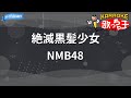 【カラオケ】絶滅黒髪少女/NMB48