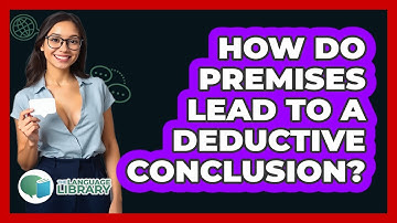 How Do Premises Lead To A Deductive Conclusion?