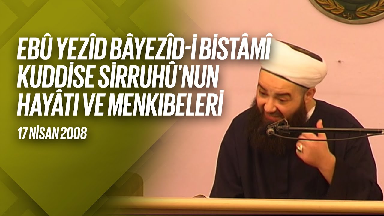 Ebû Yezîd Bâyezîd-i Bistâmî Kuddise Sirruhû'nun Hayâtı ve Menkıbeler 2. Bölüm (FetihM) 17 Nisan 2008