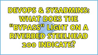 DevOps & SysAdmins: What does the "bypass" light on a Riverbed Steelhead 200 indicate? Content