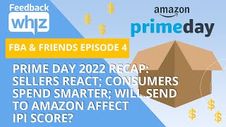 Prime Day 2022 Recap; Consumers Spend Smarter; Will Send to Amazon Affect IPI Score?: FBA &amp; Friends
