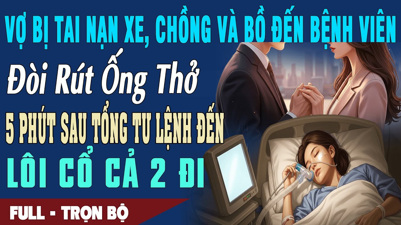 ❤️Truyện Ngôn Tình VỢ TAI NẠN CHỒNG & BỒ ĐỊNH RÚT ỐNG THỞ 5 Phút Sau Tổng Tư Lệnh Đến Lôi Cổ Cả 2 Đi