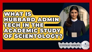 What Is Hubbard Admin Tech In The Academic Study Of Scientology? - Scientology Answered