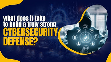 What Does it Take to Build a Truly Strong Cybersecuirty Defense?