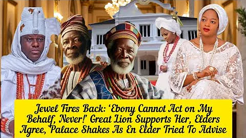 Jewel Fires Back:‘Ebony Cannot Act on My Behalf, Never!’ Great Lion Supports Her, Elders Agree