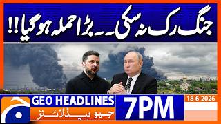 Ukraine Strike Moscow Rifinery..!! | 7PM Headlines Geo News (18th June 2026)