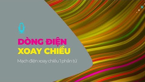 VL12B13_14 Các mạch điện xoay chiều lý thuyết