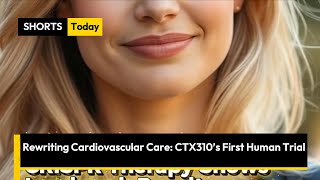 One Infusion, Profound Impact Ctx310S Early Human Trial Success