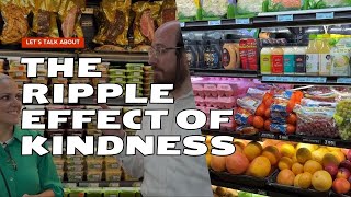 Let's talk about the ripple effect of kindness