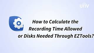 UNV【How to Video】How to Calculate the Recording Time Allowed or Disks Needed Through EZTools