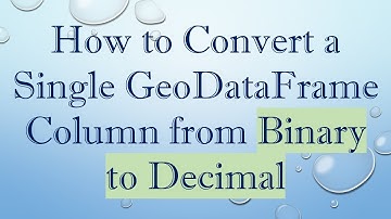 How to Convert a Single GeoDataFrame Column from Binary to Decimal