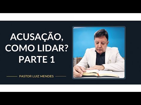 Pastor Luiz Mendes - Acusação, como lidar ? Parte 1