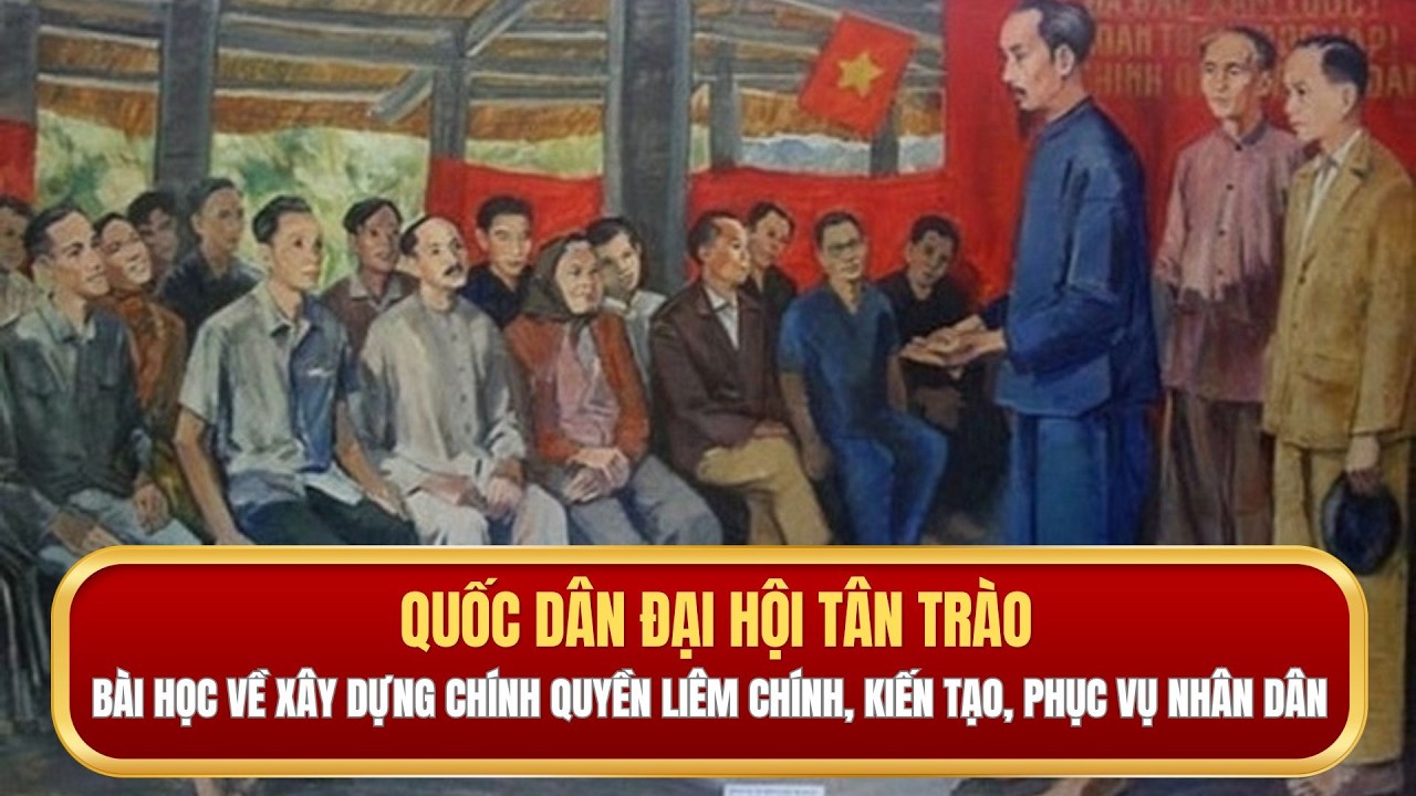 Quốc dân Đại hội Tân Trào và bài học về xây dựng chính quyền liêm chính, kiến tạo, phục vụ Nhân dân