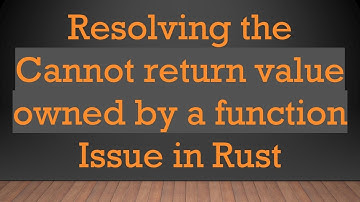 Resolving the Cannot return value owned by a function Issue in Rust