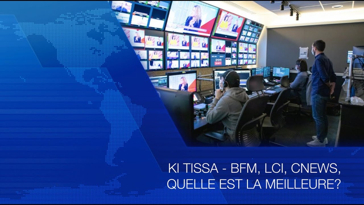 BFM, CNEWS, LCI: QUELLE EST LA MEILLEURE ? - Ki-Tissa