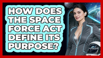 How Does The Space Force Act Define Its Purpose? - Warriors In Space