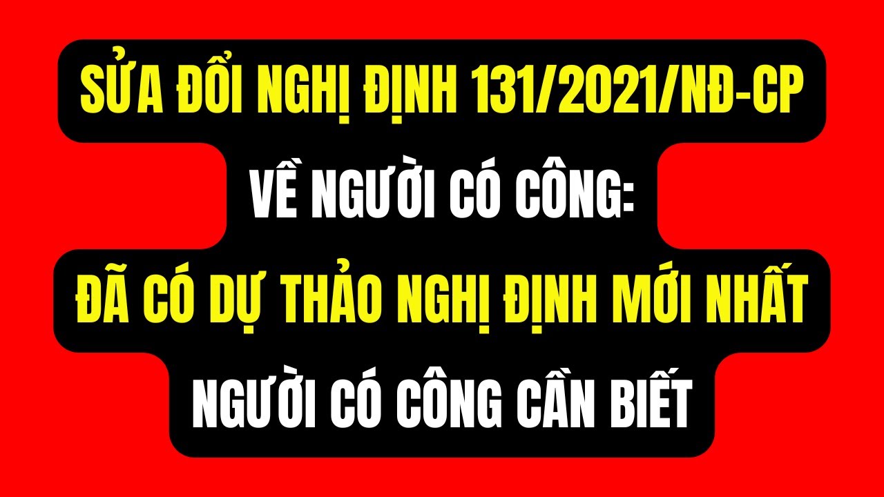 Sửa Nghị Định 131 về Người Có Công: Đã Có Dự Thảo NGHỊ ĐỊNH Mới Nhất