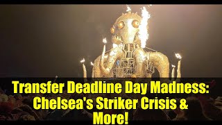 Transfer Deadline Day Madness Chelseas Striker Crisis More