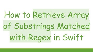 How to Retrieve Array of Substrings Matched with Regex in Swift