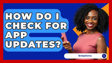 How Do I Check For App Updates? - Be App Savvy