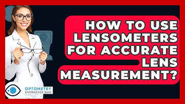 How To Use Lensometers For Accurate Lens Measurement? - Optometry Knowledge Base