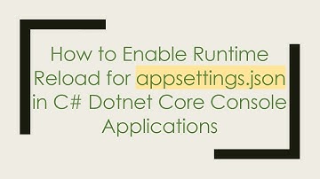How to Enable Runtime Reload for appsettings.json in C# Dotnet Core Console Applications