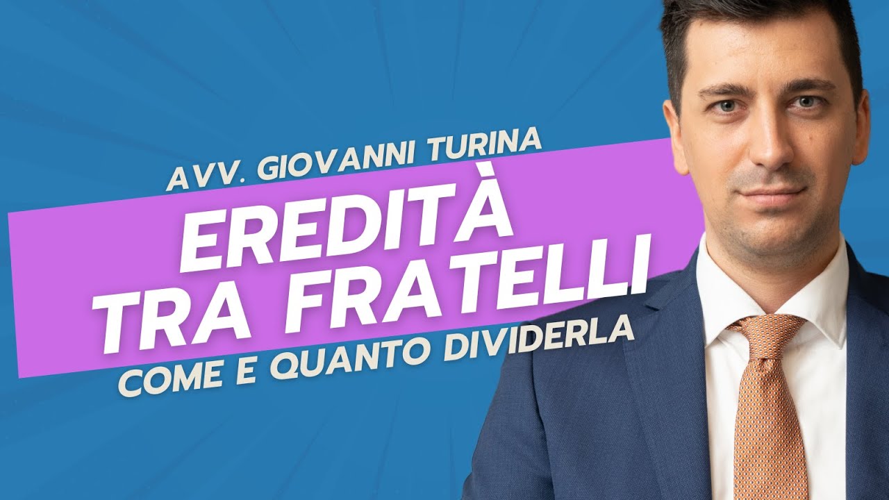 Come dividere l'eredità tra fratelli ed altri eredi: introduzione pratica dell'avv. Giovanni Turina