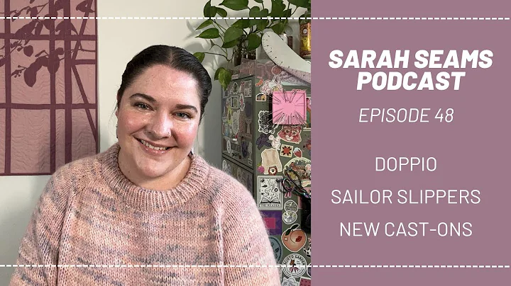 Sarah Seams Podcast Ep. 48: Doppio,  Sailor Slippers, & New Sweater Cast-Ons! Knitting Podcast