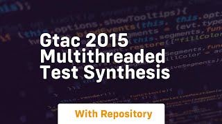 Gtac 2015 multithreaded test synthesis
