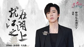 摩登兄弟刘宇宁《就在江湖之上》 | 电视剧《莲花楼》片头曲