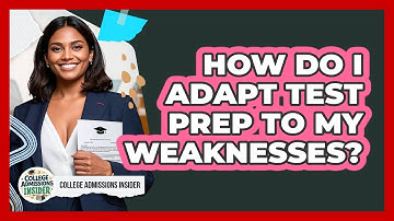 How Do I Adapt Test Prep To My Weaknesses? - College Admissions Insider